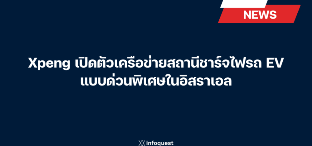 Xpeng เปิดตัวเครือข่ายสถานีชาร์จไฟรถ EV แบบด่วนพิเศษในอิสราเอล