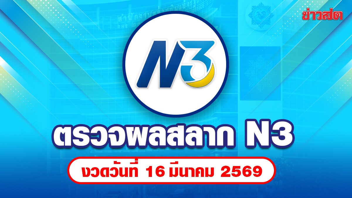 ตรวจผลสลาก N3 หวย N3 หวย 3 ตัว รางวัล 2 ตัว 16 มีนาคม 2569